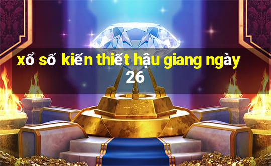 xổ số kiến thiết hậu giang ngày 26