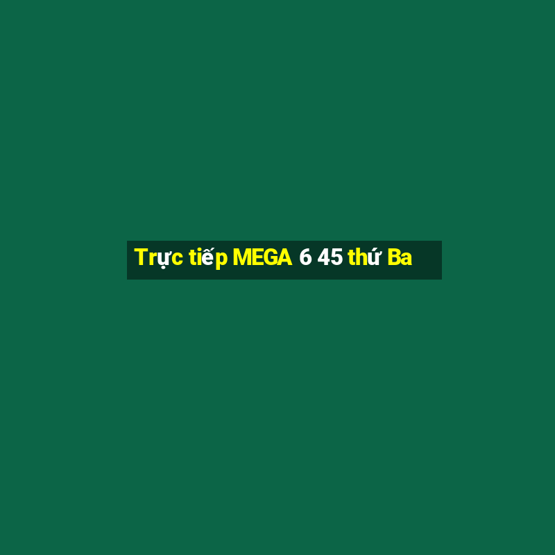 Trực tiếp MEGA 6 45 thứ Ba