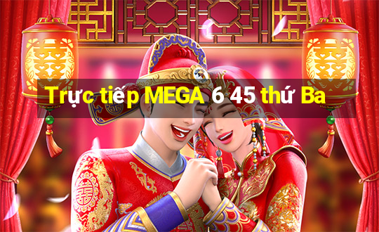 Trực tiếp MEGA 6 45 thứ Ba