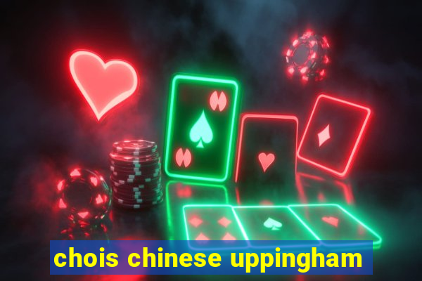 chois chinese uppingham