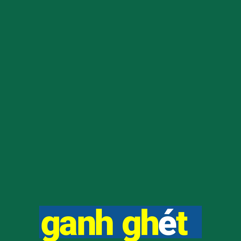 ganh ghét