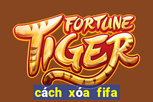 cách xóa fifa online 4