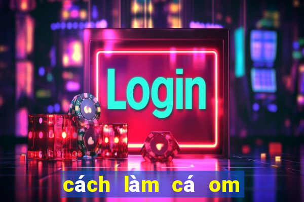 cách làm cá om dưa chua