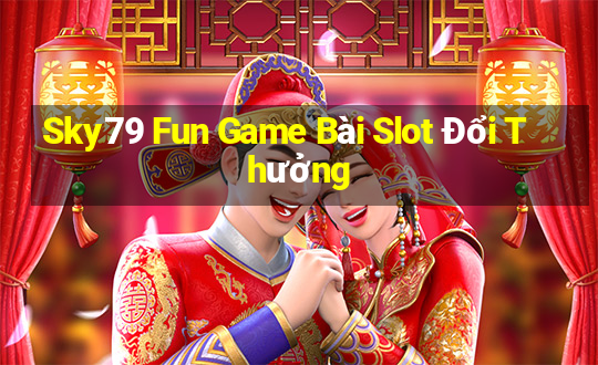 Sky79 Fun Game Bài Slot Đổi Thưởng