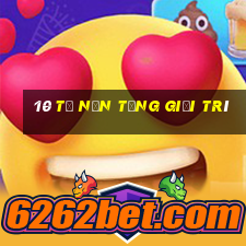 10 tỷ nền tảng giải trí