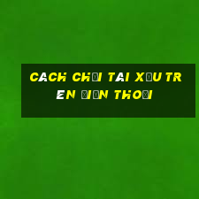 cách chơi tài xỉu trên điện thoại