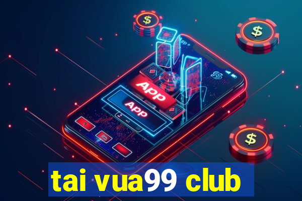 tai vua99 club