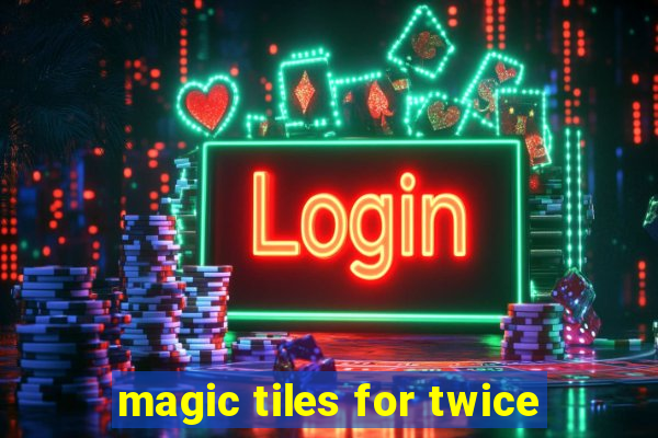 magic tiles for twice