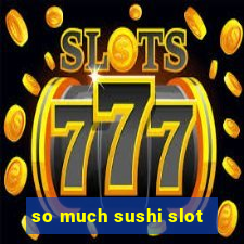 so much sushi slot