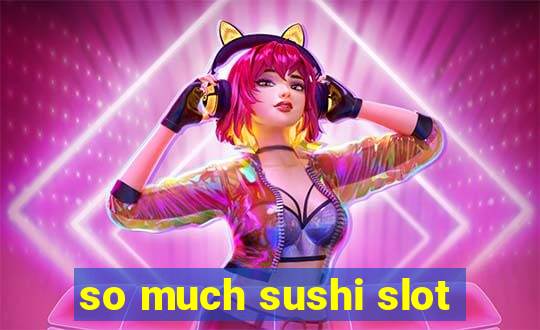 so much sushi slot