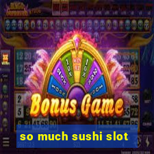 so much sushi slot