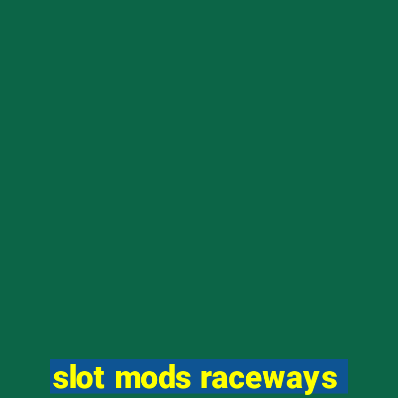 slot mods raceways