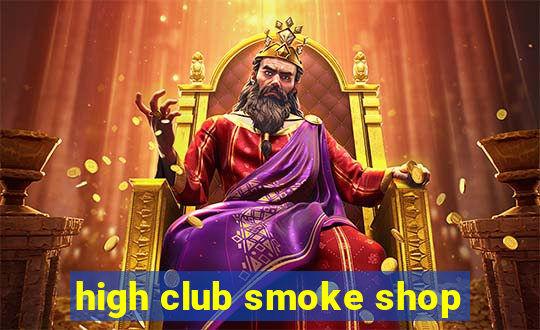 high club smoke shop