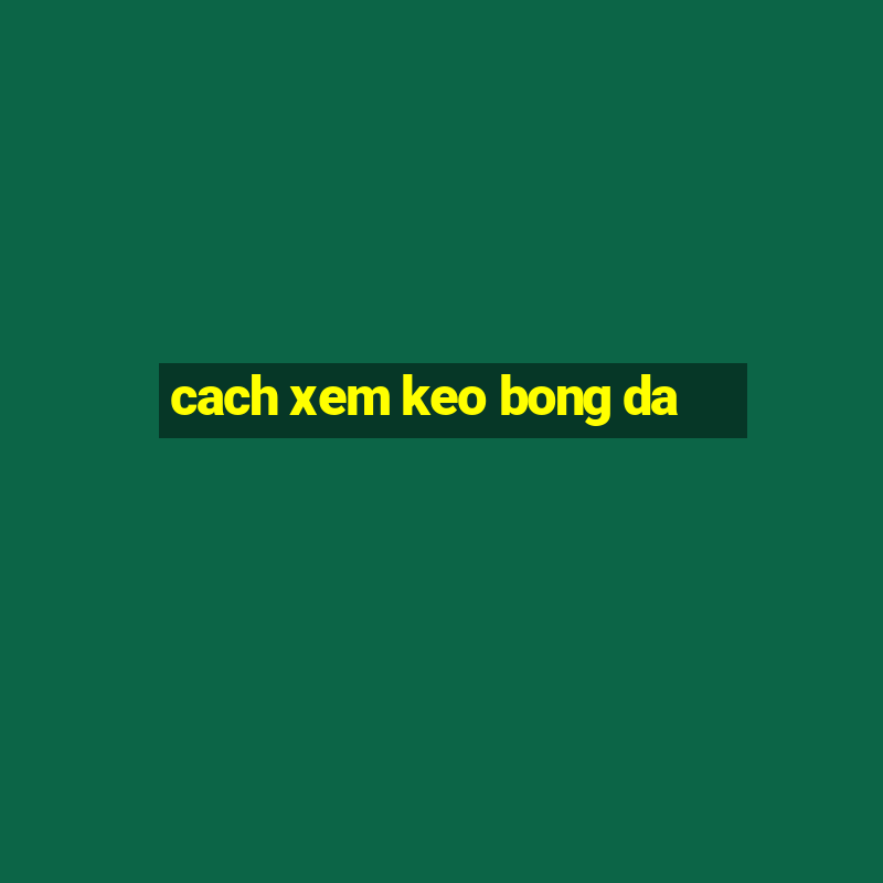 cach xem keo bong da