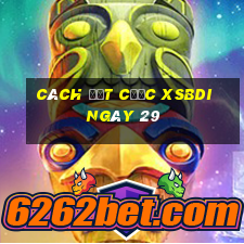 Cách đặt cược XSBDI ngày 29