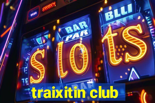 traixitin club