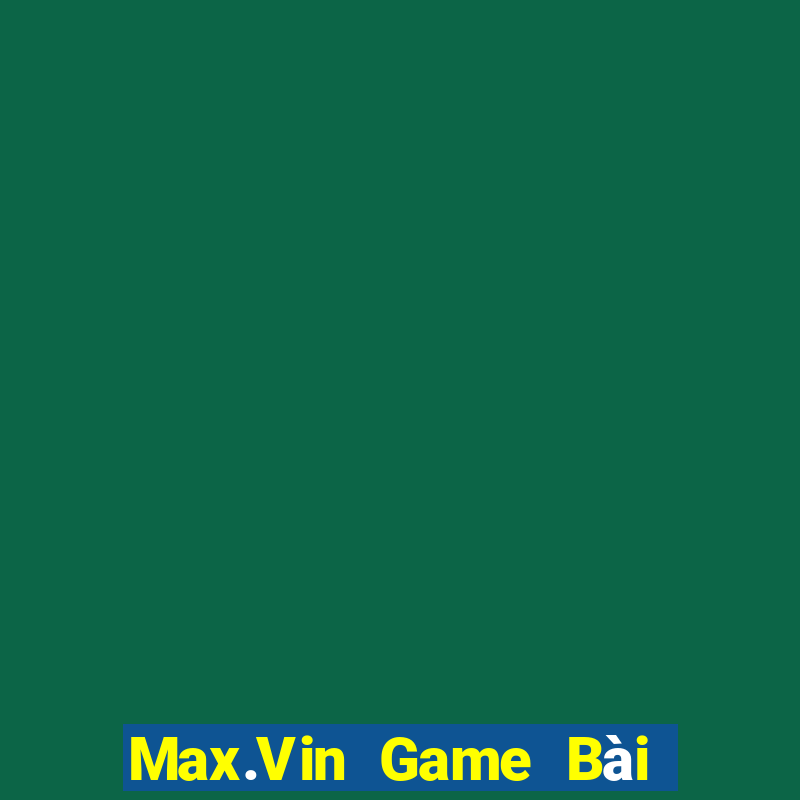 Max.Vin Game Bài Đổi Thưởng