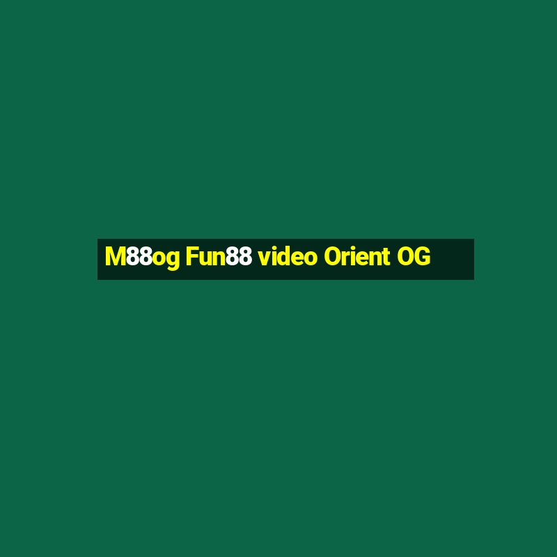 M88og Fun88 video Orient OG