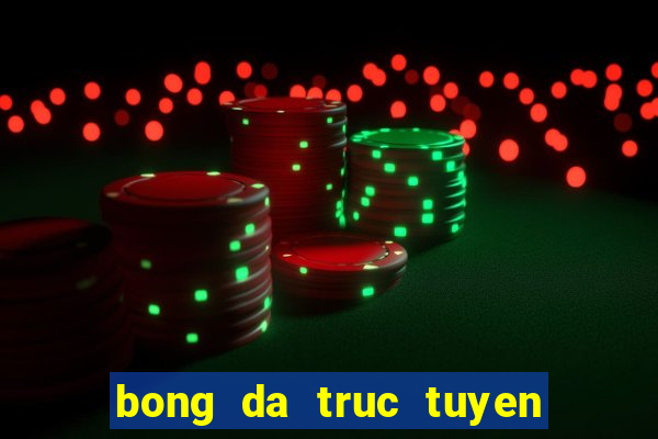 bong da truc tuyen thuyet minh tieng viet