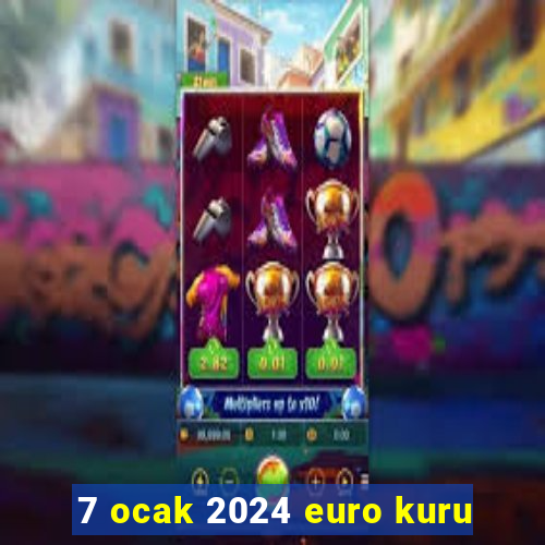 7 ocak 2024 euro kuru