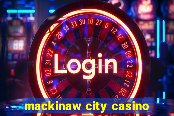 mackinaw city casino