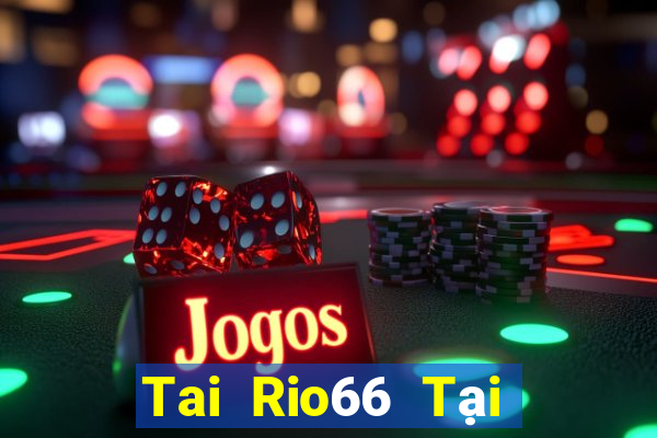 Tai Rio66 Tại Game Bài Đổi The