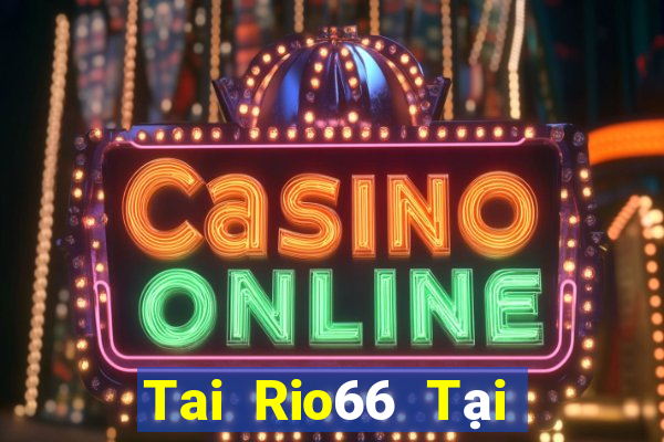 Tai Rio66 Tại Game Bài Đổi The