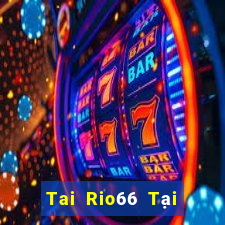 Tai Rio66 Tại Game Bài Đổi The