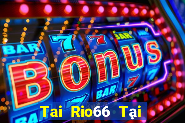 Tai Rio66 Tại Game Bài Đổi The