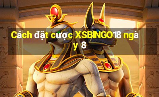 Cách đặt cược XSBINGO18 ngày 8