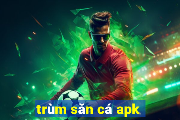 trùm săn cá apk