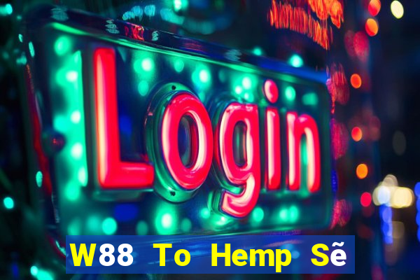 W88 To Hemp Sẽ Vui vẻ