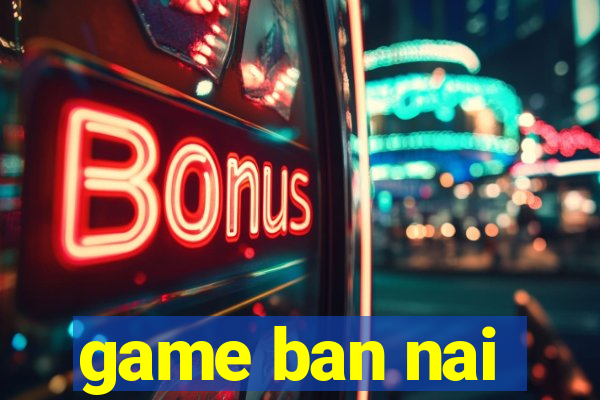 game ban nai