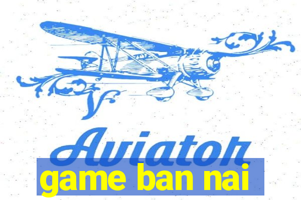 game ban nai