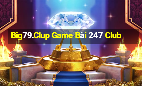 Big79.Clup Game Bài 247 Club