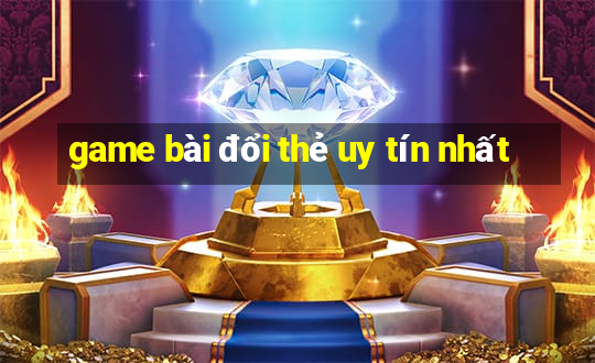 game bài đổi thẻ uy tín nhất