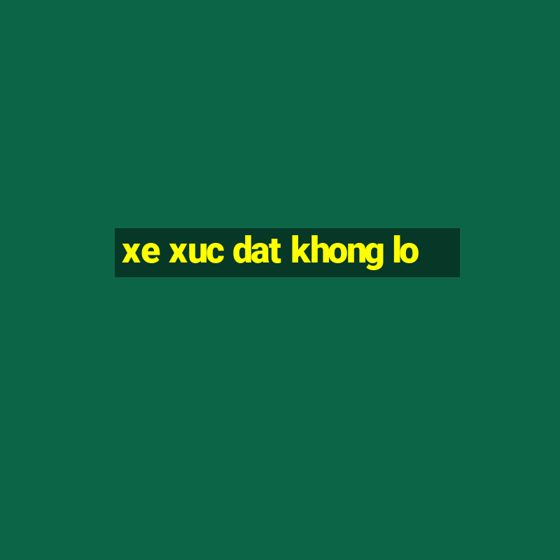 xe xuc dat khong lo