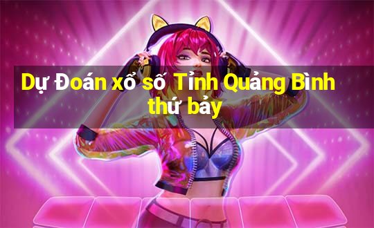 Dự Đoán xổ số Tỉnh Quảng Bình thứ bảy