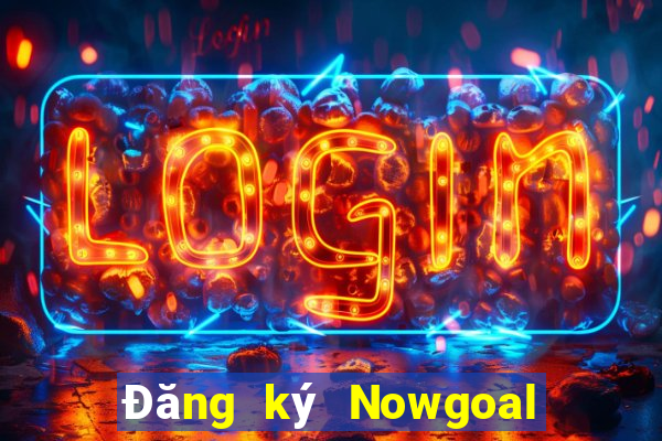 Đăng ký Nowgoal Nhận 120k