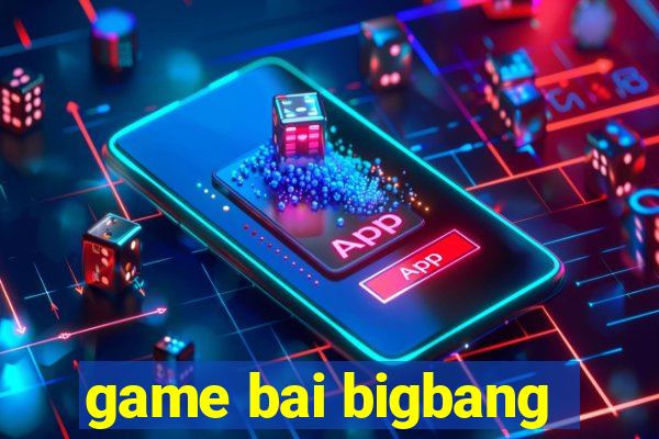 game bai bigbang