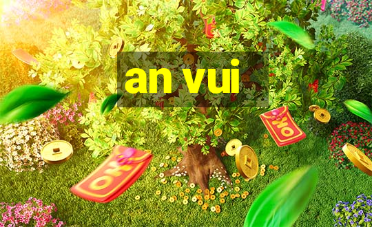 an vui