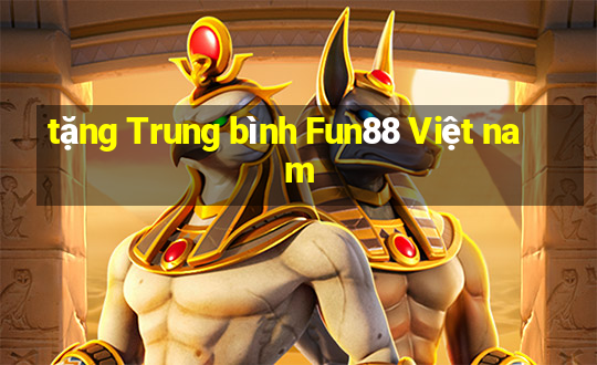 tặng Trung bình Fun88 Việt nam