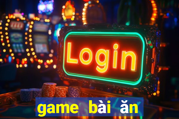 game bài ăn tiền thật