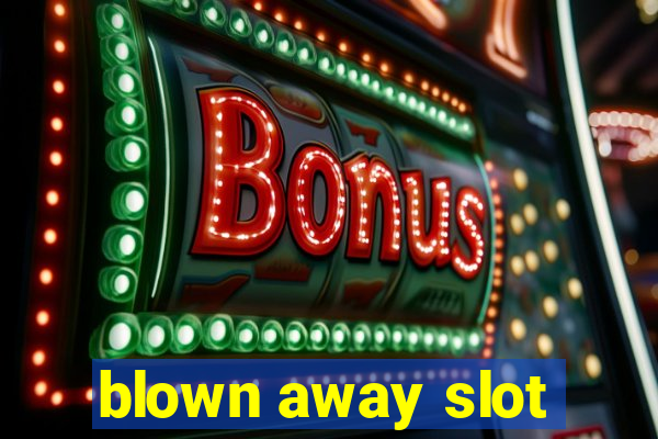 blown away slot