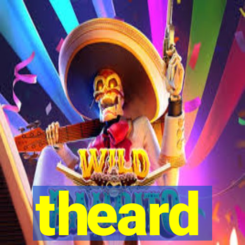 theard