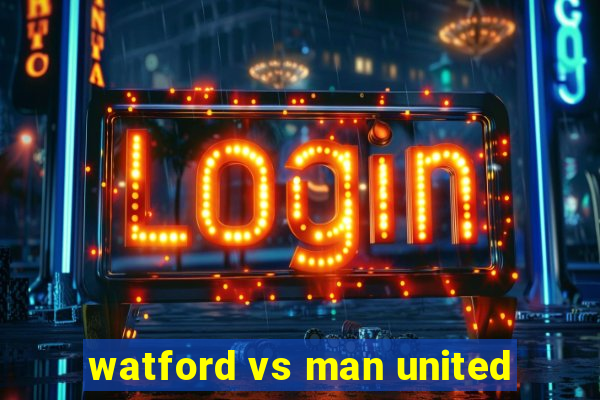 watford vs man united