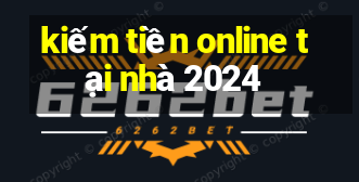 kiếm tiền online tại nhà 2024