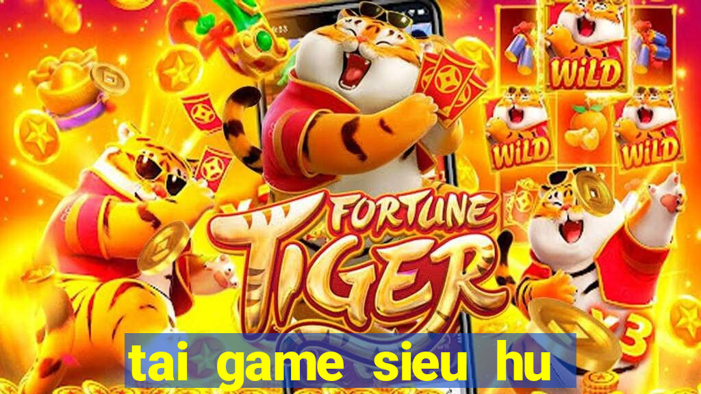 tai game sieu hu thien thai