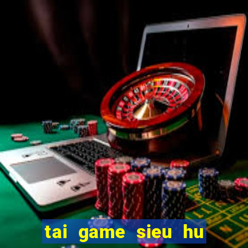 tai game sieu hu thien thai