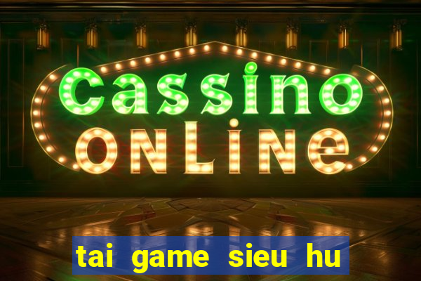 tai game sieu hu thien thai